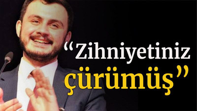 “Zihniyetiniz çürümüş”